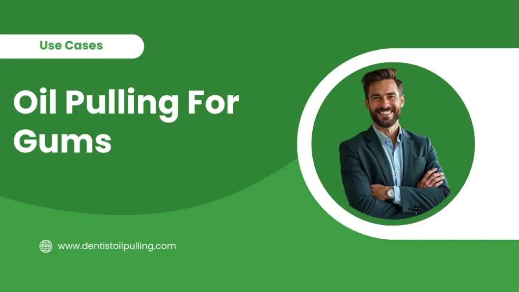 Oil pulling for gums