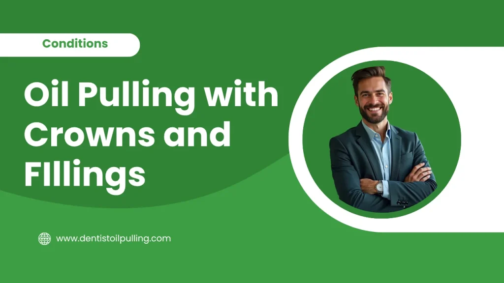 Oil pulling with crowns and fillings